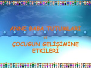 ANNE BABA TUTUMLARI VE OCUGUN GELMNE ETKLER KRAL