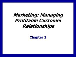 Marketing Managing Profitable Customer Relationships Chapter 1 What