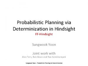 Probabilistic Planning via Determinization in Hindsight FFHindsight Sungwook