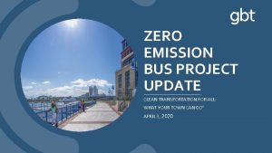 ZERO EMISSION BUS PROJECT UPDATE CLEAN TRANSPORTATION FOR