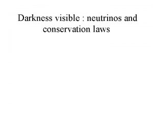 Darkness visible neutrinos and conservation laws Conservation Laws