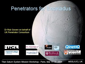 Penetrators for Enceladus Dr Rob Gowen on behalf