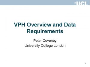 VPH Overview and Data Requirements Peter Coveney University