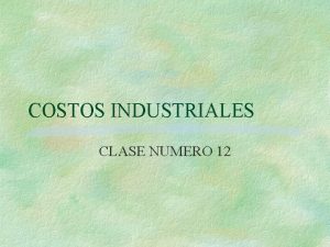 COSTOS INDUSTRIALES CLASE NUMERO 12 NATURALEZA DEL COSTO
