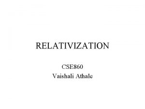 RELATIVIZATION CSE 860 Vaishali Athale Overview Introduction Idea