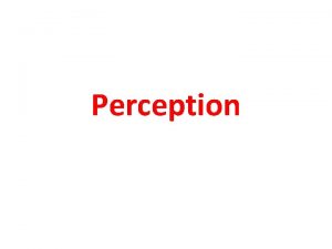 Perception Perception Definition Perception The organization identification and