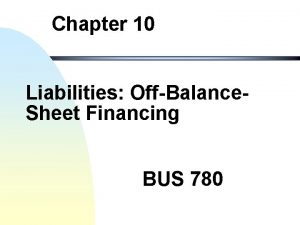 Chapter 10 Liabilities OffBalance Sheet Financing BUS 780