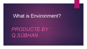 What is Environment PRODUCTE BY Q SBHAN What