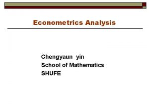 Econometrics Analysis Chengyaun yin School of Mathematics SHUFE