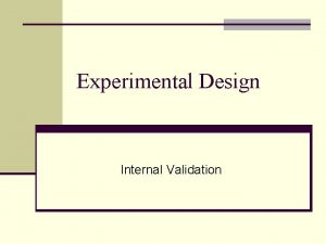 Experimental Design Internal Validation Experimental Design I Definition