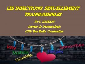 LES INFECTIONS SEXUELLEMENT TRANSMISSIBLES Dr L HASSANI Service
