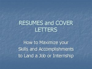 RESUMES and COVER LETTERS How to Maximize your