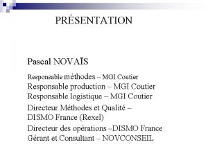 PRSENTATION Pascal NOVAS Responsable mthodes MGI Coutier Responsable