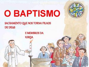 O BAPTISMO SACRAMENTO QUE NOS TORNA FILHOS DE