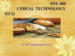 FST309 CEREAL TECHNOLOGY 32 1 Dr Rai Muhammad