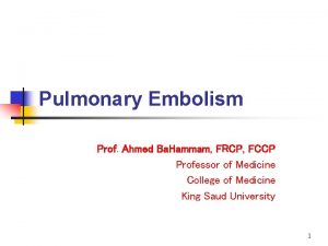 Pulmonary Embolism Prof Ahmed Ba Hammam FRCP FCCP