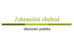 Zahranin obchod Obchodn politika Hlavn smry obchodn politiky