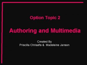 Option Topic 2 Authoring and Multimedia Created By