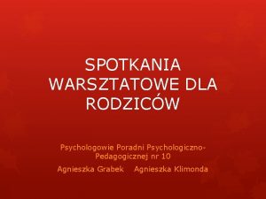 SPOTKANIA WARSZTATOWE DLA RODZICW Psychologowie Poradni Psychologiczno Pedagogicznej