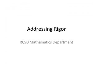 Addressing Rigor RCSD Mathematics Department What is Rigor