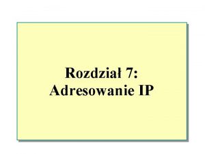 Rozdzia 7 Adresowanie IP Przegld zagadnie n Adresowanie