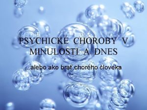 PSYCHICK CHOROBY V MINULOSTI A DNES alebo ako