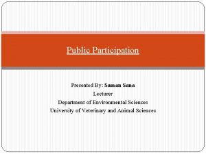 Public Participation Presented By Saman Sana Lecturer Department