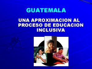 GUATEMALA UNA APROXIMACION AL PROCESO DE EDUCACION INCLUSIVA