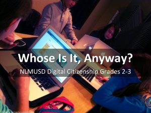 Whose Is It Anyway NLMUSD Digital Citizenship Grades