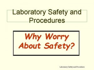 Laboratory Safety and Procedures Why Worry About Safety