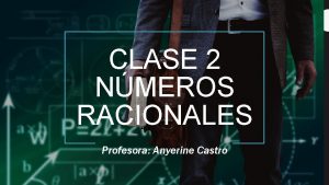 CLASE 2 NMEROS RACIONALES Profesora Anyerine Castro Objetivo