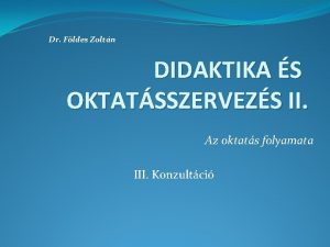 Dr Fldes Zoltn DIDAKTIKA S OKTATSSZERVEZS II Az