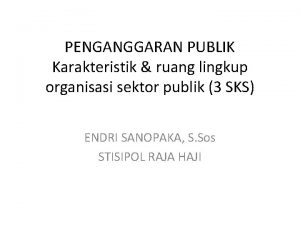 PENGANGGARAN PUBLIK Karakteristik ruang lingkup organisasi sektor publik