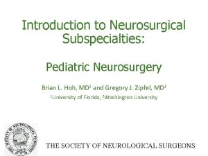 Introduction to Neurosurgical Subspecialties Pediatric Neurosurgery Brian L