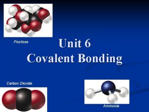 Unit 6 Covalent Bonding Fructose Carbon Dioxide Ammonia