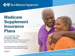 Medicare Supplement Insurance Plans Your presenter today Presenter