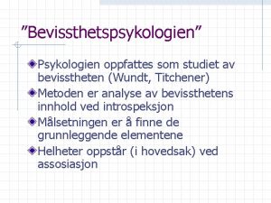 Bevissthetspsykologien Psykologien oppfattes som studiet av bevisstheten Wundt