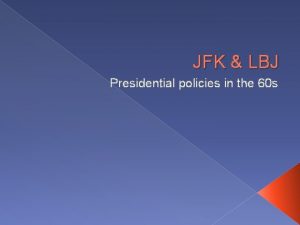 JFK LBJ Presidential policies in the 60 s