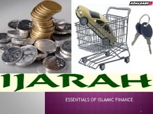 ESSENTIALS OF ISLAMIC FINANCE 1 IJARAH Ijarah derives