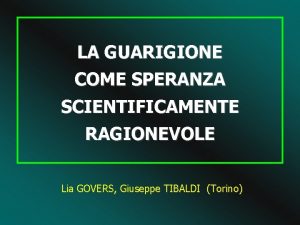 LA GUARIGIONE COME SPERANZA SCIENTIFICAMENTE RAGIONEVOLE Lia GOVERS