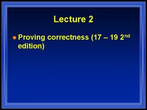 Lecture 2 l Proving edition correctness 17 19