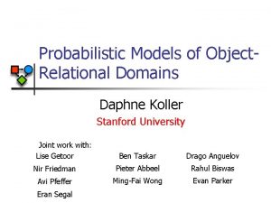 Probabilistic Models of Object Relational Domains Daphne Koller