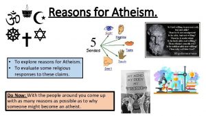 Reasons for Atheism To explore reasons for Atheism