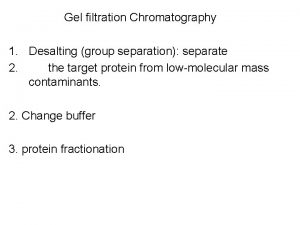 Gel filtration Chromatography 1 Desalting group separation separate
