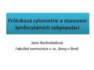 Prtokov cytometrie a stanoven lymfocytrnch subpopulac Jana Nechvtalov