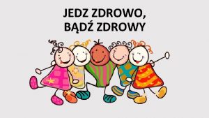 JEDZ ZDROWO BD ZDROWY Jedn z podstawowych zasad