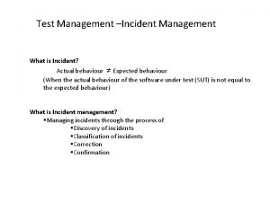 Test Management Incident Management What is Incident Actual
