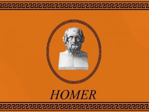 HOMER HOMER Legendarni grki pjesnik Pretpostavlja se da