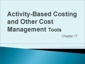 ActivityBased Costing and Other Cost Management Tools Chapter