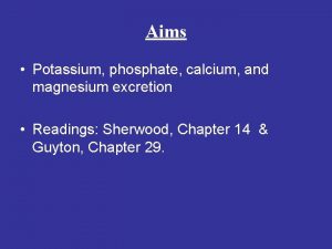 Aims Potassium phosphate calcium and magnesium excretion Readings